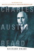 Charles Austin Beard: The Return of the Master Historian of American Imperialism - Paperback