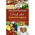 Mediterranean Dash Diet Cookbook for Beginners: Prepare Easy delicious mouthwatering Mediterranean recipes - Paperback