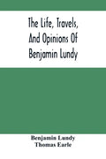 The Life, Travels, And Opinions Of Benjamin Lundy, Including His Journeys To Texas And Mexico, With A Sketch Of Contemporary Events, And A Notice Of T - Paperback