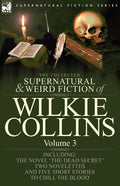 The Collected Supernatural and Weird Fiction of Wilkie Collins: Volume 3-Contains one novel 'Dead Secret, ' two novelettes 'Mrs Zant and the Ghost' an - Paperback
