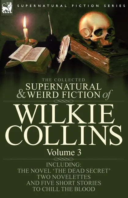 The Collected Supernatural and Weird Fiction of Wilkie Collins: Volume 3-Contains one novel 'Dead Secret, ' two novelettes 'Mrs Zant and the Ghost' an - Paperback