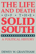 The Life and Death of the Solid South: A Political History - Paperback