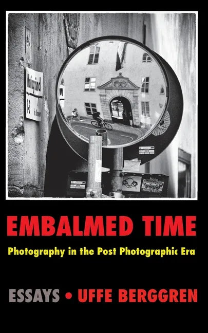 Embalmed Time: Photography in the Post Photographic Era - Paperback