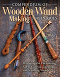 Compendium of Wooden Wand Making Techniques (Hc): Mastering the Enchanting Art of Carving, Turning, and Scrolling Wands - Hardcover