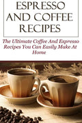 Espresso And Coffee Recipes: The Ultimate Coffee And Espresso Recipes You Can Easily Make At Home - Paperback