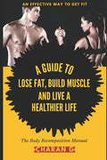 The Body Recomposition Manual A Guide To Lose Fat, Build Muscle, And Live A Healthier Life: An Effective Way To Get Fit - Paperback