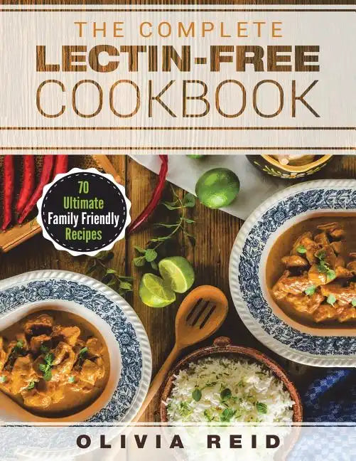 The Complete Lectin Free Cookbook: 70 Ultimate Family Friendly Recipes - Paperback