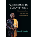 Lessons in Gratitude: A Memoir on Race, the Arts, and Mental Health - Hardcover