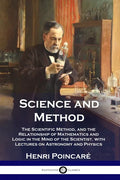 Science and Method: The Scientific Method, and the Relationship of Mathematics and Logic in the Mind of the Scientist, with Lectures on As - Paperback