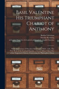 Basil Valentine His Triumphant Chariot of Antimony: With Annotations of Theodore Kirkringius, M.D.: With, The True Book of the Learned Synesius, a Gre - Paperback