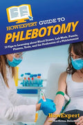 HowExpert Guide to Phlebotomy: 70 Tips to Learning about Blood Draws, Lab Work, Panels, Plasma, Tests, and the Profession of a Phlebotomist - Paperback