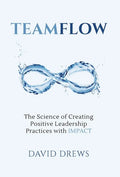 Teamflow: The Science of Creating Positive Leadership Practices with IMPACT - Hardcover