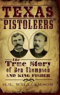 Texas Pistoleers: The True Story of Ben Thompson and King Fisher - Hardcover