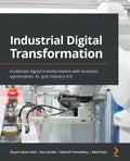 Industrial Digital Transformation: Accelerate digital transformation with business optimization, AI, and Industry 4.0 - Paperback