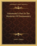 Astronomy's Part in the Mysteries of Freemasonry - Paperback