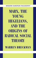 Marx, the Young Hegelians, and the Origins of Radical Social Theory: Dethroning the Self - Hardcover