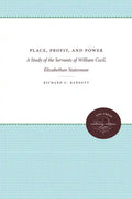 Place, Profit, and Power: A Study of the Servants of William Cecil, Elizabethan Statesman - Paperback