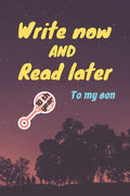 write now and read later, to my son: A thoughtful gift for new mothers, parents, write down your memories for your kid to Read them later & Treasure t - Paperback