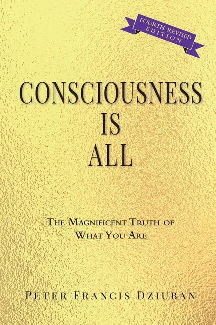 Consciousness Is All: The Magnificent Truth of What You Are - Paperback