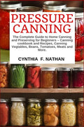 Pressure Canning: The Complete Guide to Home Canning and Preserving for Beginners Canning Cookbook and Recipes, Canning Vegetables, Bean - Paperback