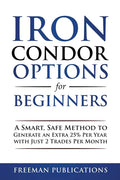 Iron Condor Options for Beginners: A Smart, Safe Method to Generate an Extra 25% Per Year with Just 2 Trades Per Month - Paperback