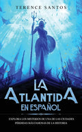 La Atlantida en Español: Explora los Misterios de una de las Ciudades Pérdidas más Famosas de la Historia - Paperback