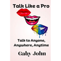 Talk Like a Pro: Talk to Anyone, Anywhere, Anytime - Paperback