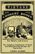 Eat Shoots and Leaves - The Complete Compilation of Salad and Salad Dressing Recipes for Vegetarians - Paperback