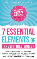 The 7 Essential Elements of Irresistible Women: Why some women get Ghosted, Played, and Manipulated while others are dating quality men and finding he - Paperback