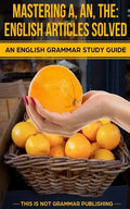 Mastering A, An, The - English Articles Solved: An English Grammar Study Guide - Paperback