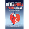 Cómo Superar Una Ruptura Amorosa Y Seguir Adelante sin Mirar Atrás: Pasos Importantes que debes Tomar para Sobrevivir una Separación Dolorosa y Seguir - Paperback