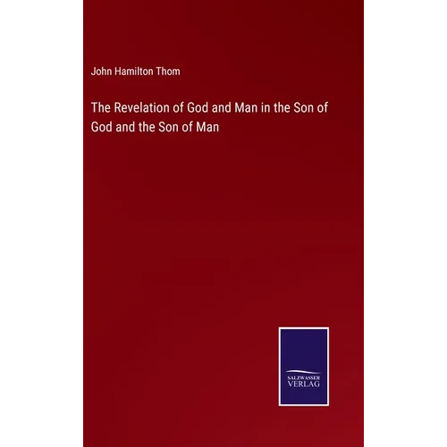 The Revelation of God and Man in the Son of God and the Son of Man - Hardcover