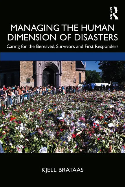Managing the Human Dimension of Disasters: Caring for the Bereaved, Survivors and First Responders - Paperback