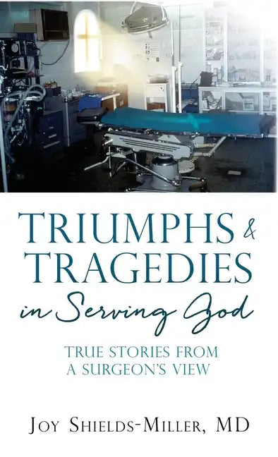 Triumphs & Tragedies in Serving God: True Stories from a Surgeon's View - Hardcover