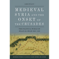 Medieval Syria and the Onset of the Crusades: The Political World of Bilad Al-Sham 1050-1128 - Paperback