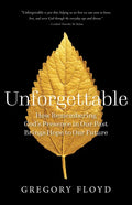 Unforgettable: How Remembering God's Presence in Our Past Brings Hope to Our Future - Paperback