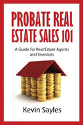 Probate Real Estate Sales 101: A Guide for Real Estate Agents and Investors - Paperback