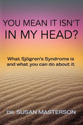 You Mean it Isn't in my Head?: What Sjogren's Syndrome is and What you can do About it - Paperback