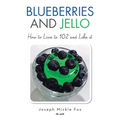 Blueberries and Jello: How to Live to 102 and Like it - Hardcover