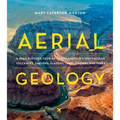 Aerial Geology: A High-Altitude Tour of North America's Spectacular Volcanoes, Canyons, Glaciers, Lakes, Craters, and Peaks - Hardcover