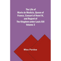 The Life of Marie de Medicis, Queen of France, Consort of Henri IV, and Regent of the Kingdom under Louis XIII - Volume 3 - Paperback