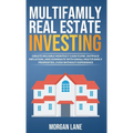 Multifamily Real Estate Investing: Create Reliable Monthly Cash Flow, Outpace Inflation, and Dominate with Small Multifamily Properties, Even Without - Hardcover