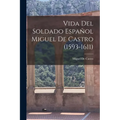 Vida Del Soldado Español Miguel De Castro (1593-1611) - Paperback