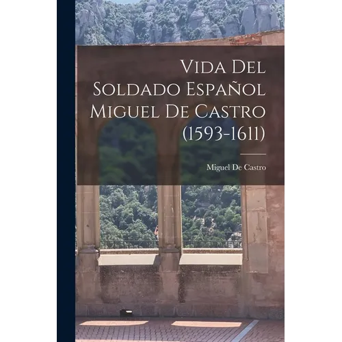 Vida Del Soldado Español Miguel De Castro (1593-1611) - Paperback