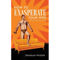 How to Exasperate Your Wife and Other Short Essays for Men - Paperback