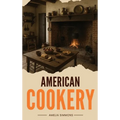 American Cookery: The First Cookbook Born from the Spirit and Flavors of America - Hardcover