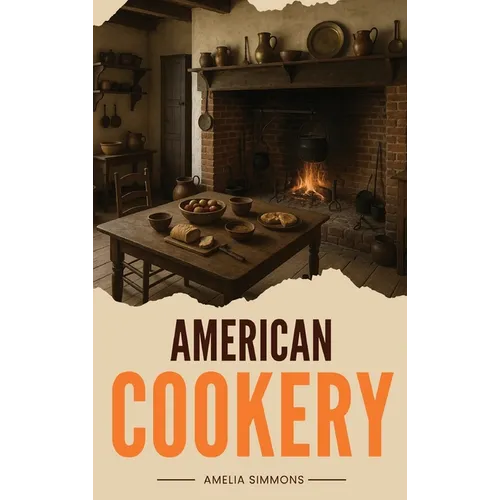 American Cookery: The First Cookbook Born from the Spirit and Flavors of America - Hardcover