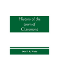 History of the town of Claremont, New Hampshire, for a period of one hundred and thirty years from 1764 to 1894 - Paperback