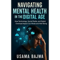 Navigating Mental Health in the Digital Age: How Technology, Social Media, and Digital Overload Impact Our Minds and Well-Being - Hardcover