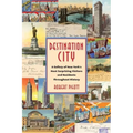 Destination City: A Gallery of New York's Most Surprising Visitors and Residents Throughout History - Paperback